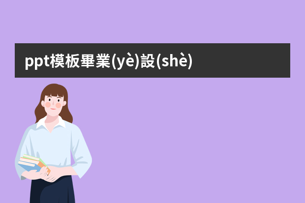 ppt模板畢業(yè)設(shè)計-畢業(yè)設(shè)計PPT怎么做？答辯的時候做啥準備呢？